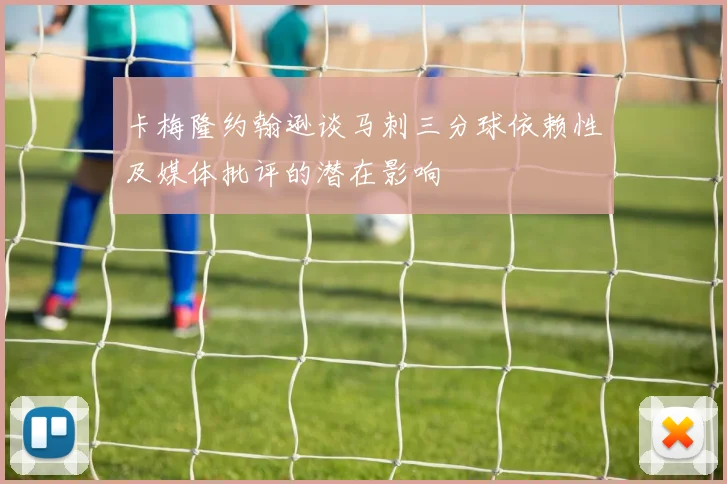 卡梅隆约翰逊谈马刺三分球依赖性及媒体批评的潜在影响